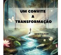 CONVITE A TRANSFORMAÇÃO: ESPIRITUALIDADE & AUTOCONHECIMENTO