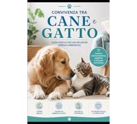 Convivenza tra Cane e Gatto: Come favorire un inserimento sereno e costruire un rapporto di fiducia tra i due animali (Guide Pratiche AnimaliSOS)