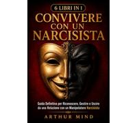 CONVIVERE CON UN NARCISISTA: Guida Definitiva per Riconoscere, Gestire e Uscire da una Relazione con un Manipolatore Narcisista