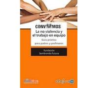 Convivimos. La No Violencia Y El Trabajo En Equipo. Guia Practica Para
