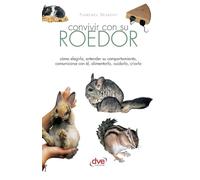 Convivir con su roedor: Cómo elegirlo, entender su comportamiento, comunicarse con él, alimentarlo, cuidarlo, criarlo