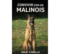 CONVIVIR CON UN PASTOR BELGA MALINOISE: 2 (Hazlo Fácil Con Tu Perro)