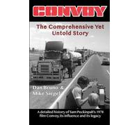 Convoy: The Comprehensive Yet Untold Story: A detailed history of Sam Peckinpah's 1978 film Convoy, its influence and its legacy
