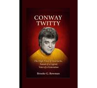 Conway Twitty biography: The High Priest of Heartache, Sound of a Legend, Voice of a Generation