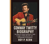 CONWAY TWITTY BIOGRAPHY: The King of Country and Rock ‘n’ Roll - A Legacy of Hits, Records, and Unforgettable Performances