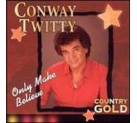 Conway Twitty - Country Gold: Only Make Believ
