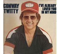 CONWAY TWITTY - I've Already Loved You In My Mind