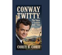 Conway Twitty: The Voice That Learned How to Stay: Fame, Failure, Reinvention, and the Quiet Power of Longevity