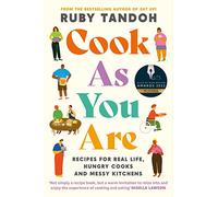 Cook As You Are: Recipes for Real Life, Hungry Cooks and Messy Kitchens