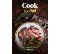 Cook by Feel: The Skills and Instinct to Cook Like a Pro Without a Recipe