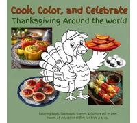 Cook, Color and Celebrate Thanksgiving Around the World: Coloring book, Cookbook, Games & Culture All In One! Hours of educational fun for kids 8 & up. (Cook, Color & Celebrate)