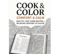 Cook & Color: Comfort and Calm: Healthy Low-Carb Recipes and Relaxing Designs to Color