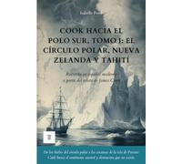 Cook hacia el Polo Sur, Tomo I: El círculo polar, Nueva Zelanda y Tahití: Relato del segundo viaje de James Cook reescrito en español moderno (1772-1773) (Oceanía y Pacífico)