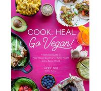 Cook. Heal. Go Vegan!: A Delicious Guide to Plant-Based Cooking for Better Health and a Better World