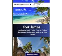 Cook Island Travel Guide: Unveiling the South Pacific: From the Peaks of Rarotonga to the Forgotten Atolls of the Deep Ocean