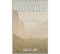 Cook Islands Guide de voyage 2026: ngle voyageur à petit budget Voyages économiques dans le Pacifique Sud : plages, plongée avec tuba, randonnée, ... et cartes pour les nouveaux visiteurs (2026)