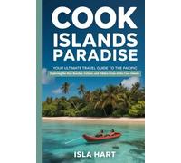 Cook Islands Paradise: Your Ultimate Travel Guide to the Pacific: Exploring the Best Beaches, Culture, and Hidden Gems of the Cook Islands