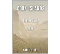 Cook Islands Reiseführer 2026: Perspektive des Budgetreisenden Südpazifik-Reisen für kleines Budget: Strände, Schnorcheln, Wandern, Insider-Tipps, Hotels & Karten für Erstbesucher 2026
