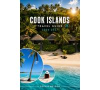 COOK ISLANDS TRAVEL GUIDE 2026 2027: Rarotonga and Aitutaki Things to Do, Best Beaches and Lagoons, Where to Stay, Local Food, Transportation, Island ... and Easy Itineraries for First-Time Visitors