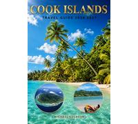 COOK ISLANDS TRAVEL GUIDE 2026 2027: The Ultimate Island Vacation Handbook for Rarotonga and Aitutaki, Hidden Beaches, Lagoon Cruises, Budget Travel ... Snorkeling, and South Pacific Adventures