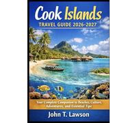 Cook Islands Travel Guide 2026-2027: Your Complete Companion to Beaches, Culture, Adventures, and Essential Tips