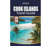COOK ISLANDS TRAVEL GUIDE 2026: Discover Tropical Beaches, Lagoon Adventures, Island Culture, and Relaxed Escapes