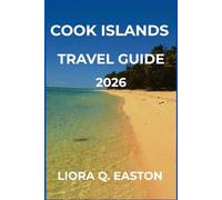 COOK ISLANDS TRAVEL GUIDE 2026: Explore Pristine Beaches, Vibrant Culture, and Timeless Traditions of the South Pacific