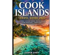 Cook Islands Travel Guide 2027: Rarotonga Aitutaki Lagoon Pristine Beaches Island Adventures and Hidden Gems
