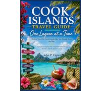 COOK ISLANDS TRAVEL GUIDE: A practical, step-by-step companion to Rarotonga, Aitutaki, and the islands beyond