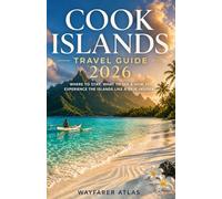 Cook Islands Travel Guide: “Where to Stay, What to See & How to Experience the Islands Like a True Insider”