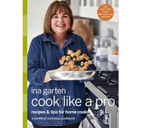 Cook Like a Pro: Recipes and Tips for Home Cooks: A Barefoot Contessa Cookbook