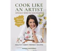 Cook Like An Artist: Healthy Kid-Friendly Recipes for the Whole Family including Delicious Desserts, Quick & Easy Cooking, a Cookbook