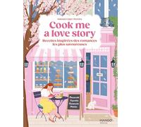 Cook me a love story: Recettes inspirées des romances les plus savoureuses