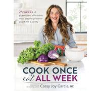 Cook Once, Eat All Week: 26 Weeks of Gluten-Free, Affordable Meal Prep to Preserve Your Time & Sanity