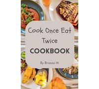 Cook Once Eat Twice Cookbook