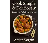 Cook Simply & Deliciously.: Book 2 - Delicious Dinners