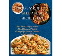 Cook Smart Eat Well: Time-Saving Recipes, Simple Meal Plans, and Healthy Cooking for Busy Families and Home Chefs