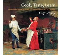 Cook, Taste, Learn: How the Evolution of Science Transformed the Art of Cooking (Arts and Traditions of the Table: Perspectives on Culinary History)