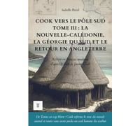Cook vers le pôle Sud, Tome III : La Nouvelle-Calédonie, la Géorgie du Sud et le retour en Angleterre: Le récit du deuxième voyage de James Cook ... moderne (1774-1775) (Océanie et Pacifique)
