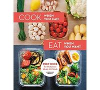 Cook When You Can, Eat When You Want: Prep Once for Delicious Meals All Week