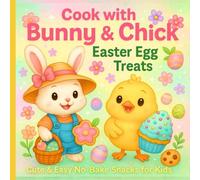 Cook With Bunny & Chick - Easter Egg Treats: Cute & Easy No-Bake Snacks for Kids Recipe Book