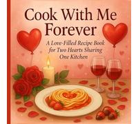 Cook With Me Forever: A Love-Filled Recipe Book for Two Hearts Sharing One Kitchen