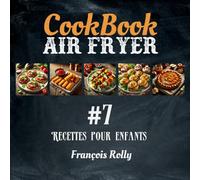 CookBook - Air Fryer - Recettes pour enfants - #7: Snacks, plats et desserts adaptés aux goûts des plus jeunes, faciles à préparer. (Cook Books Couleur)