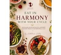COOKBOOK Eat in harmony with your cycle: Nourishing recipes and practical guidance for every phase of your menstrual cycle (ROOTED feminine)