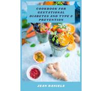 Cookbook for Gestational Diabetes and Type 2 Prevention: Balanced Meals and Practical Nutrition Strategies to Support Healthy Pregnancy, Stabilize Blood Sugar, and Reduce Long-Term Risk