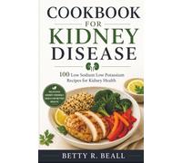 Cookbook for kidney Disease: 100 Low Sodium Low Potassium Recipes for Kidney Health