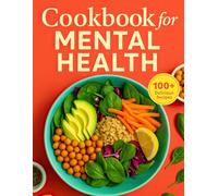 Cookbook for Mental Health: 100+ Delicious Recipes for Mental Clarity and Joy