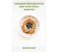 Cookbook for Parents of Kids with Type 2 Diabetes: Healthy, Easy-to-Follow Recipes to Manage Blood Sugar and Support Your Child’s Nutrition