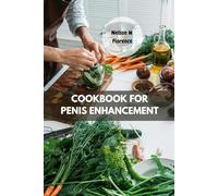 COOKBOOK FOR PENIS ENHANCEMENT: Naturally Proven Recipes Delicious Nutrients Meal Methods Ways To Grow Your Dick Till Your Desire With Wholesome Satisfying Favorite Food Diet To Boost Performance
