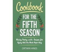 COOKBOOK FOR THE FIFTH SEASON: Mixing poetry with recipes for aging well the Mark Nepo Way